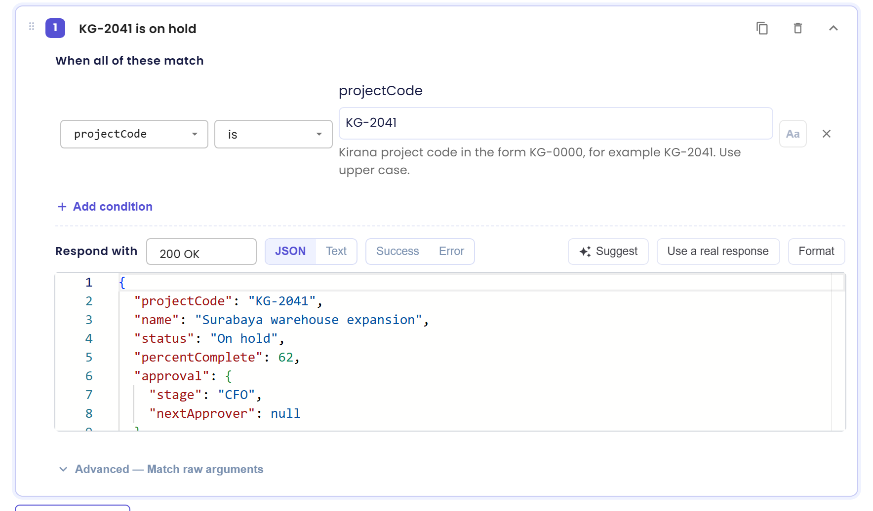 Case 1 labelled KG-2041 is on hold with the condition projectCode is KG-2041 and the argument's description below the value, Add condition, Respond with 200 OK in JSON mode with the Success and Error templates, the Suggest, Use a real response and Format buttons, a JSON body for project KG-2041, and the collapsed Advanced, Match raw arguments section
